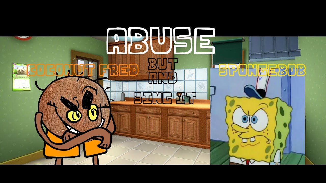 Abuse but Coconut Fred and Spongebob sing it (BUT I MADE SPRITES!!!)
