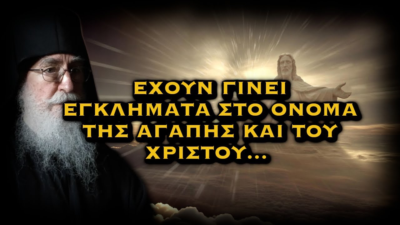 ΓΕΡΩΝ ΝΙΚΩΝ - ΕΧΟΥΝ ΓΙΝΕΙ ΕΓΚΛΗΜΑΤΑ ΣΤΟ ΟΝΟΜΑ ΤΗΣ ΑΓΑΠΗΣ ΚΑΙ ΤΟΥ ΧΡΙΣΤΟΥ...