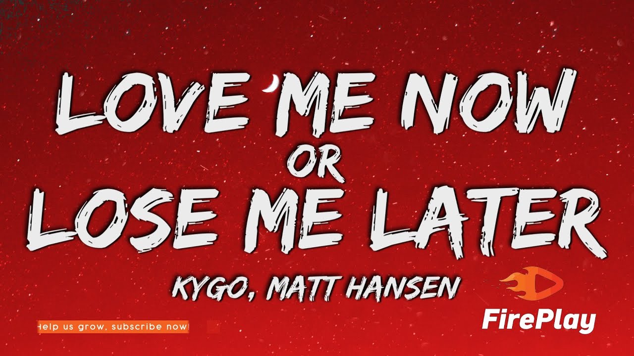 Kygo & Matt Hansen - Love Me Now Or Lose Me Later (Lyrics)