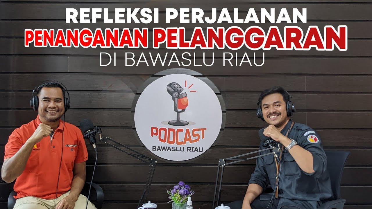PODCAST #5 - REFLEKSI PERJALANAN PENANGANAN PELANGGARAN DI BAWASLU PROVINSI RIAU