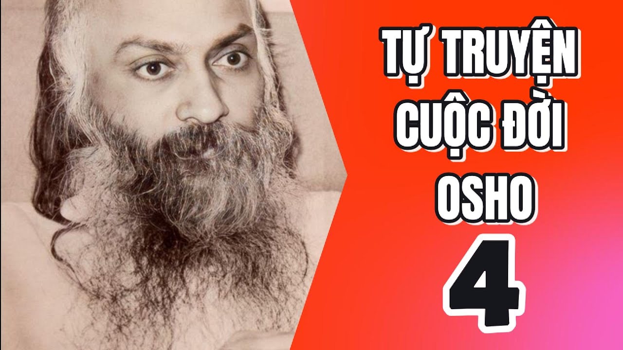 Tự Truyện Cuộc Đời Osho - Chương 4 - CHỨNG NGỘ - CẮT ĐỨT VỚI QUÁ KHỨ