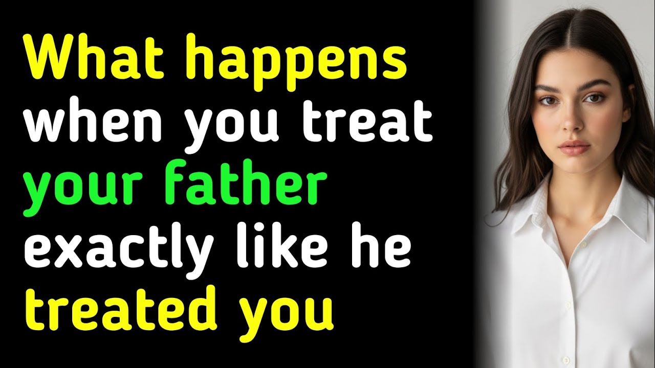 What happens when you treat your father exactly like he treated you...