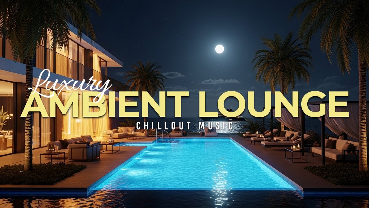 Luxury Chillout Lounge Music Collection 2025 | Relaxing Ambient Vibes for Nighttime