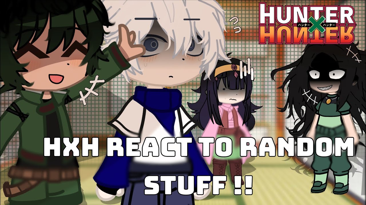 [ HxH React To Random Stuff ! ] [ luvvxx ] [ GCMV ]