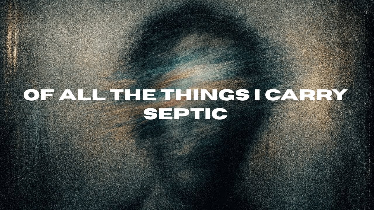 SEPTIC - OF ALL THE THINGS I CARRY