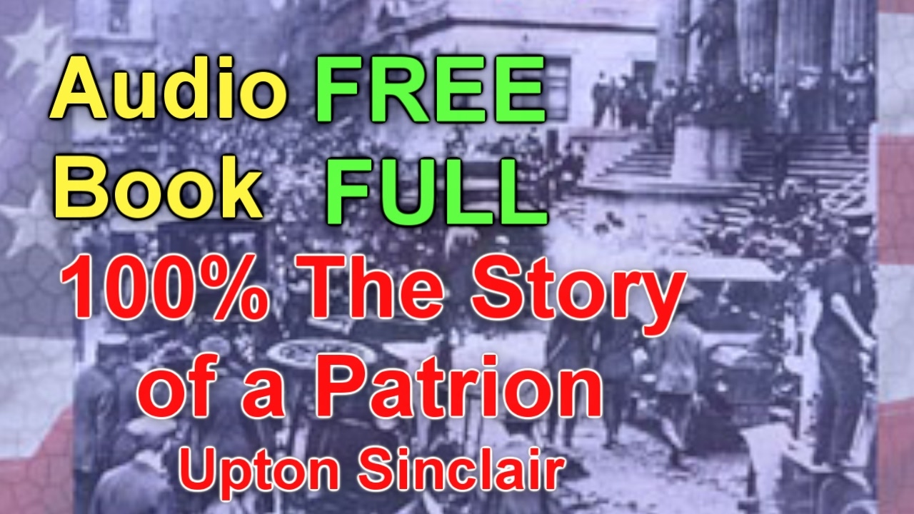 100% The Story of a Patriot AUDIOBOOK, Part 1 by Upton Sinclair