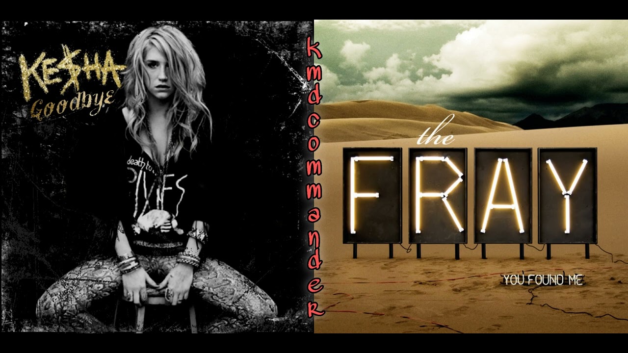 Kesha/The Fray | Goodbye/You found me [mashup]