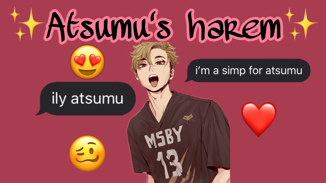 [Haikyuu texts]ATSUMU'S HAREM?!🥰👀✨|Discontinued series|