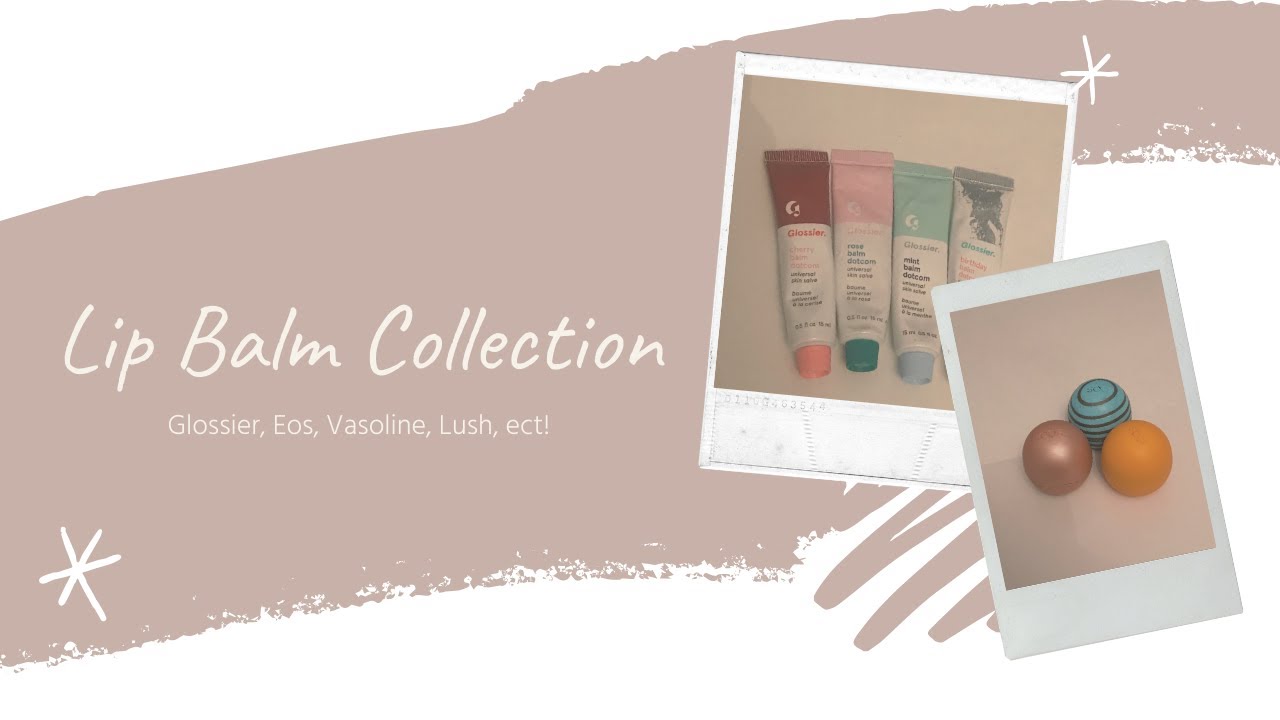 lip balm collection: glossier, eos, lush, vaseline!