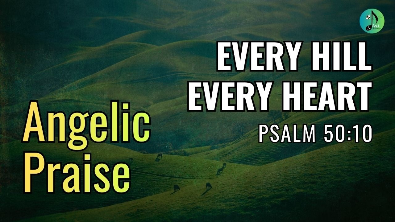Every Hill, Every Heart | Psalm 50:10 | Praise | Worship | Gospel | Hope | Spiritual | SoulBalance