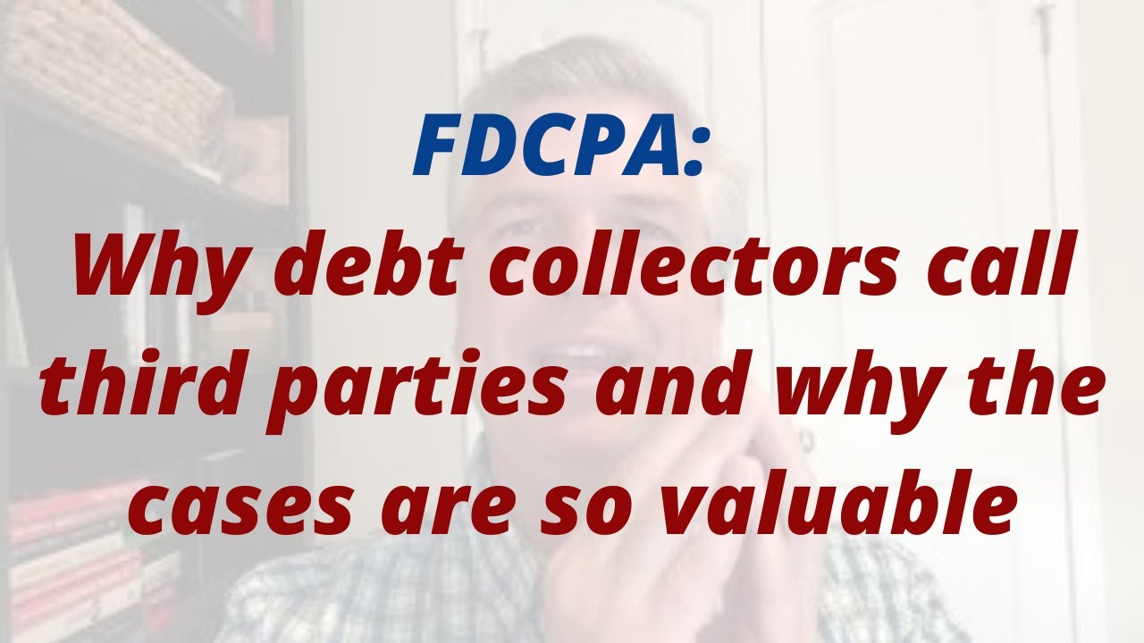 FDCPA: Why debt collectors call third parties and why the cases are valuable
