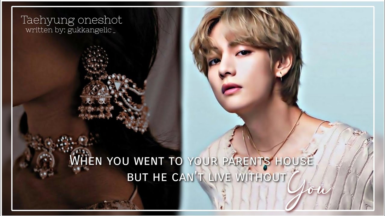 When you went to your parents house and he can't live without you [Taehyung Oneshot]