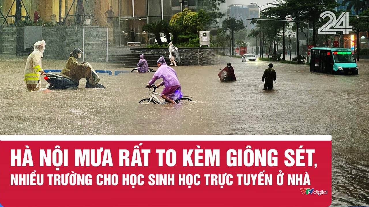 H&agrave; Nội mưa rất to k&egrave;m gi&ocirc;ng s&eacute;t, nhiều trường cho học sinh học trực tuyến ở nh&agrave; | VTV24