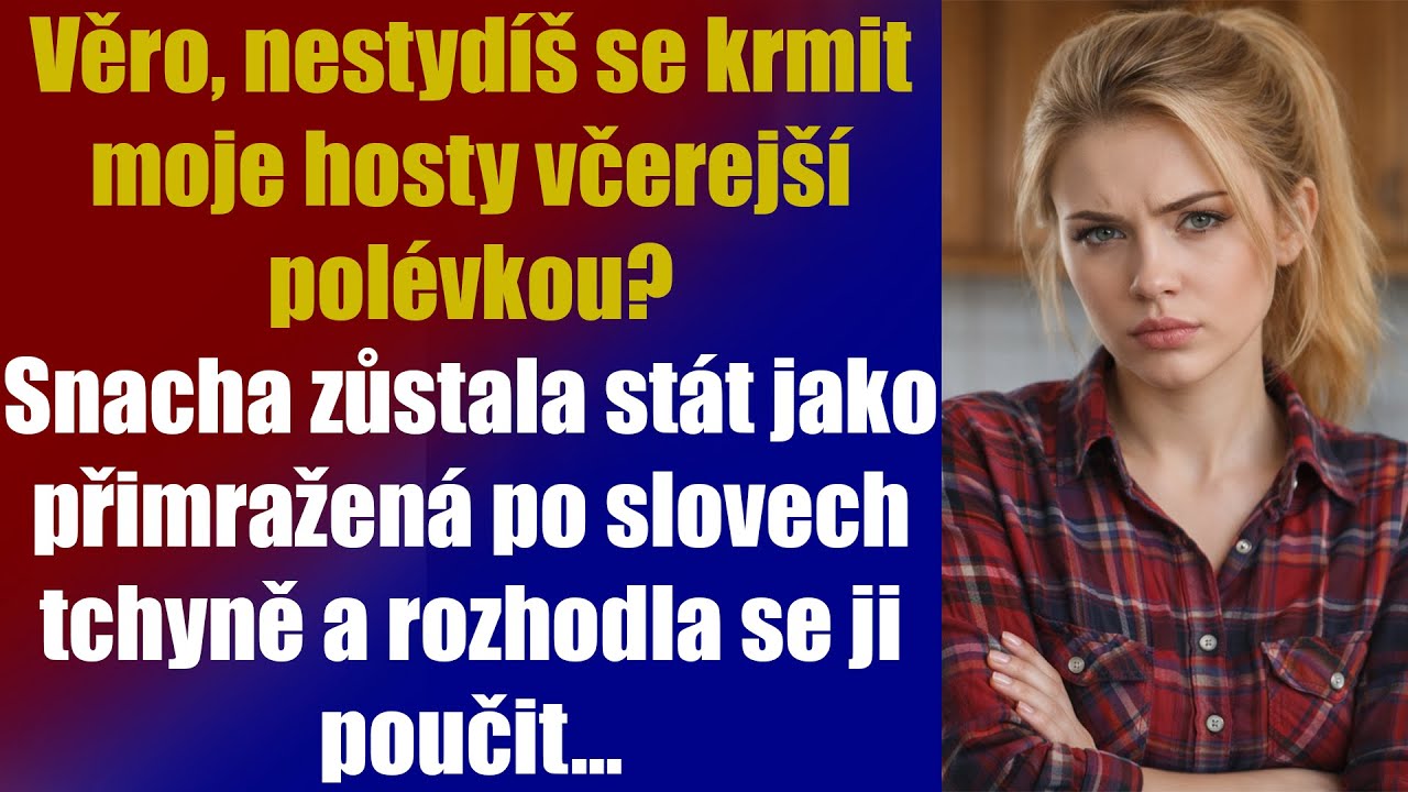 Вěro, nestydíš se krmit moje hosty včerejší polévkou? Snacha zůstala stát jako přimražená po slovech