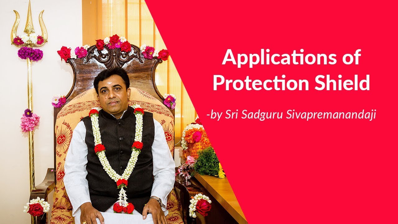 Applications of Protection Shield -by Sri Sadguru Sivapremanandaji