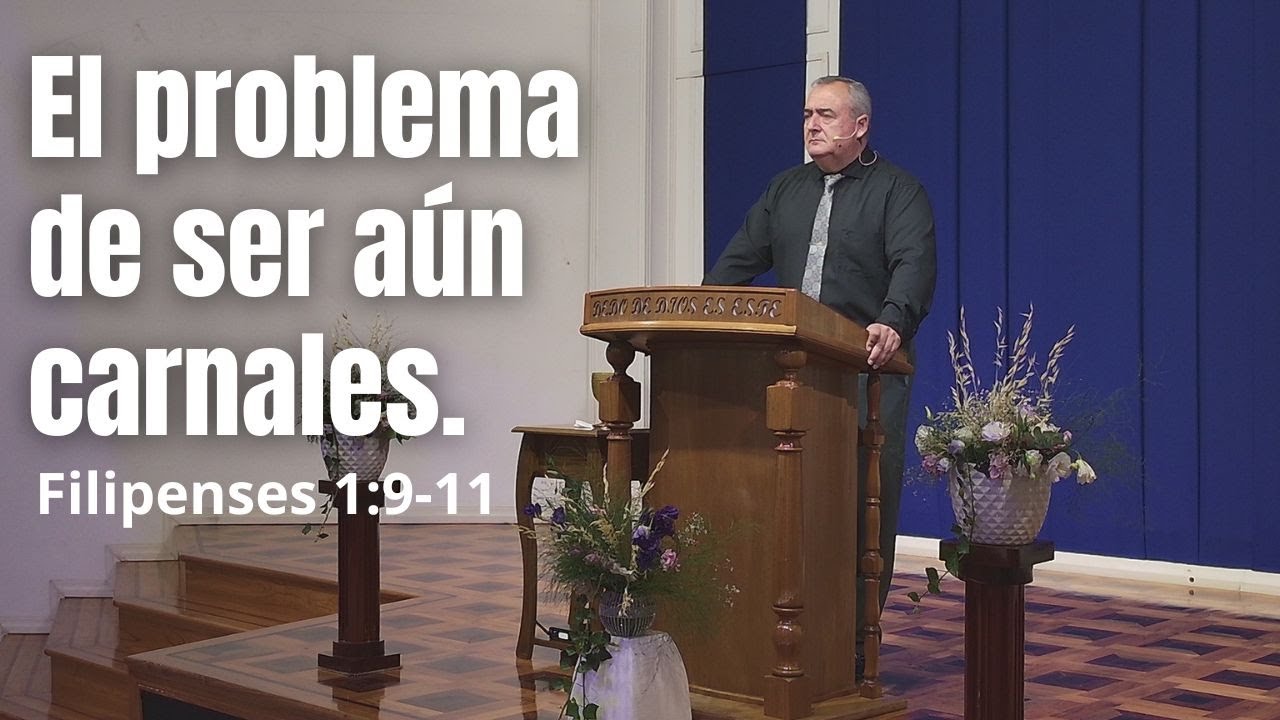 Pr Pablo Florián - El problema de ser aún carnales - (Filipenses 1:9-11) - 26 marzo 2025.