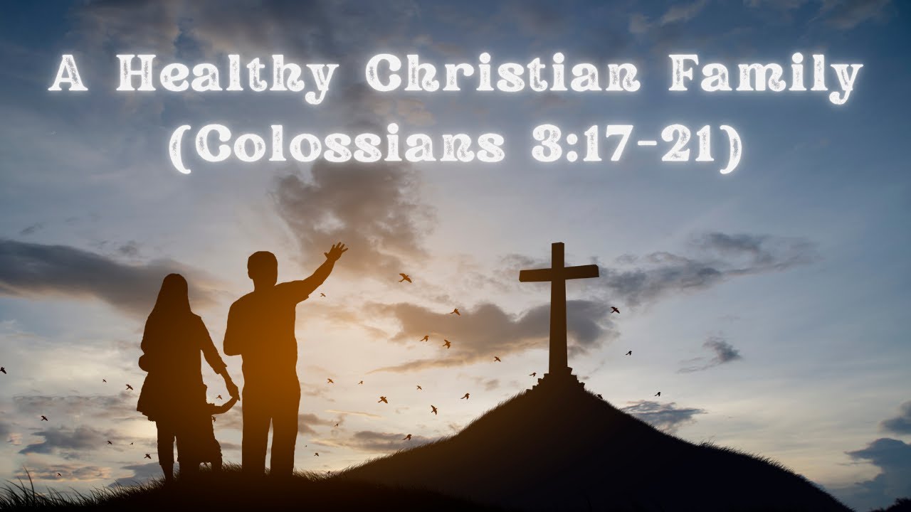 A Healthy Christian Family (Colossians 3:17-21)