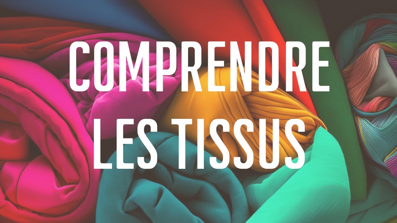Comprendre les tissus pour mieux les choisir, comment sont-ils faits ?