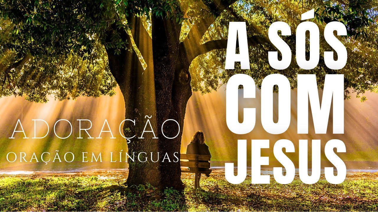 Ora&ccedil;&atilde;o de Adora&ccedil;&atilde;o: A S&oacute;s com Jesus | Encha-se da Presen&ccedil;a com Ora&ccedil;&atilde;o em L&iacute;nguas #oracaoemlinguas