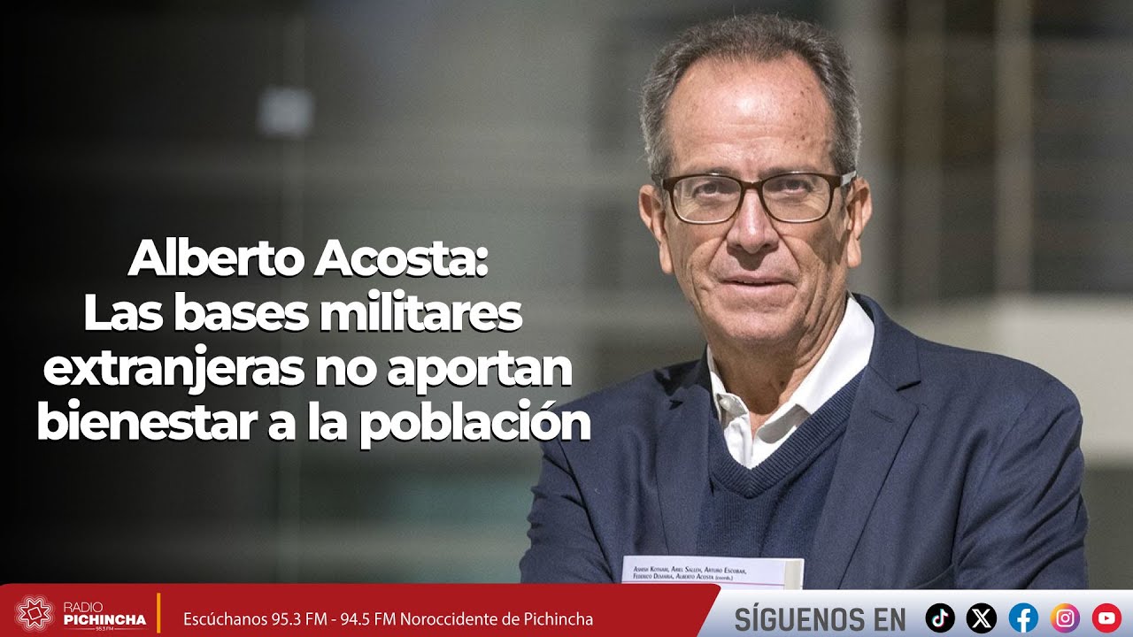 Alberto Acosta l Las bases militares extranjeras no aportan bienestar a la poblaci&oacute;n