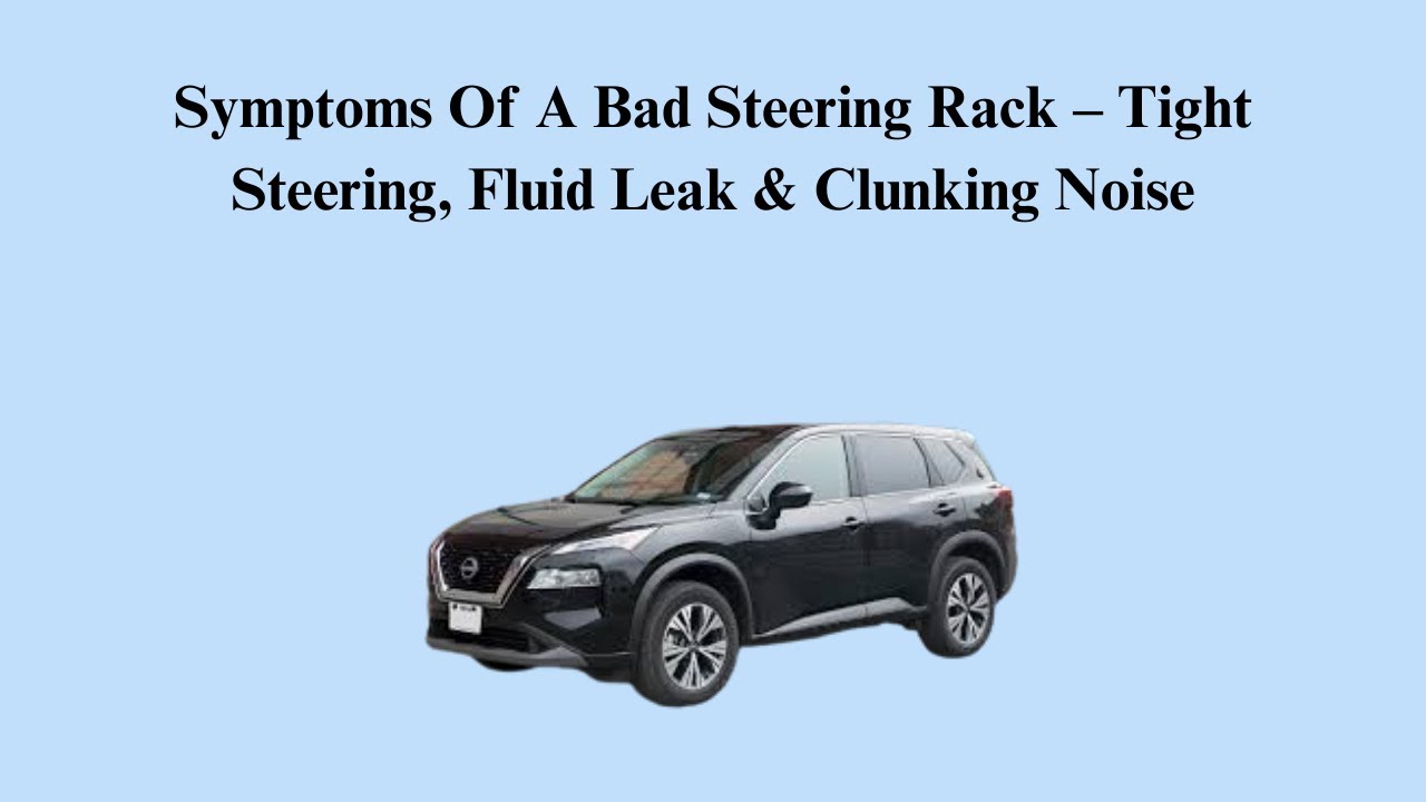 Symptoms Of A Bad Steering Rack – Tight Steering, Fluid Leak & Clunking Noise