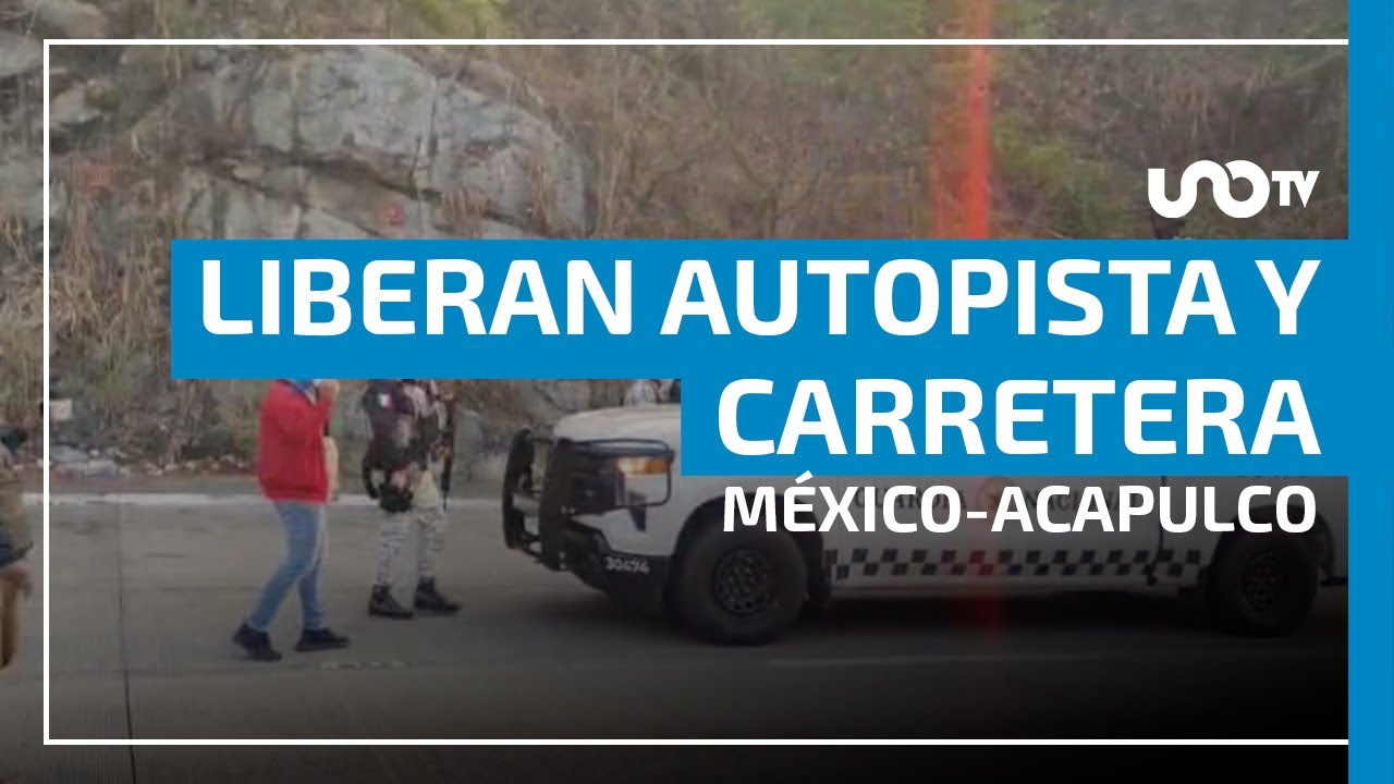 Luego de 7 horas de cierre, liberan la autopista y la carretera federal México-Acapulco