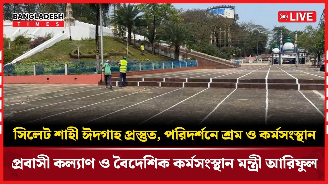 Live:সিলেট শাহী ঈদগাহ প্রস্তুত, পরিদর্শনে শ্রম ও কর্মসংস্থান...