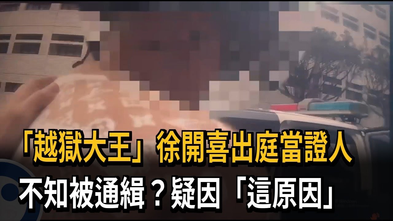 「越獄大王」徐開喜出庭當證人　不知被通緝？疑因「這原因」－民視新聞