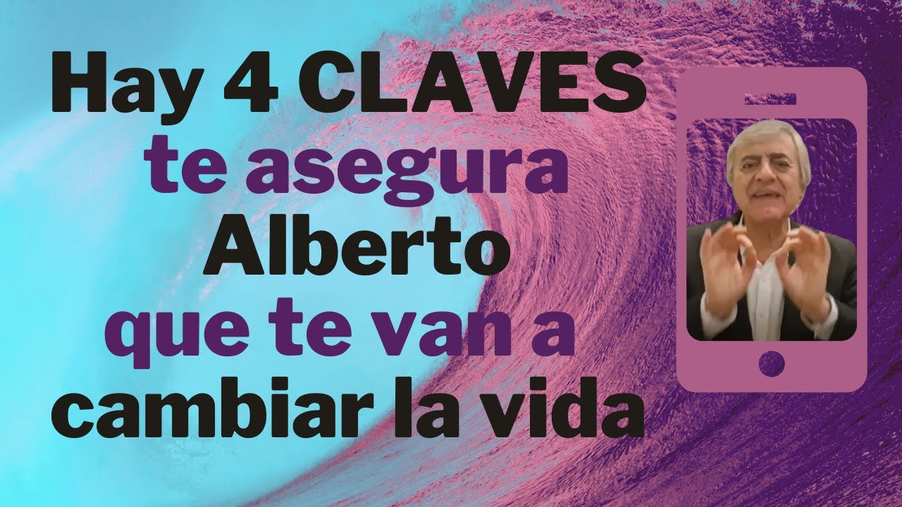 hay 4 CLAVES te asegura ALBERTO que te van a cambiar la vida .