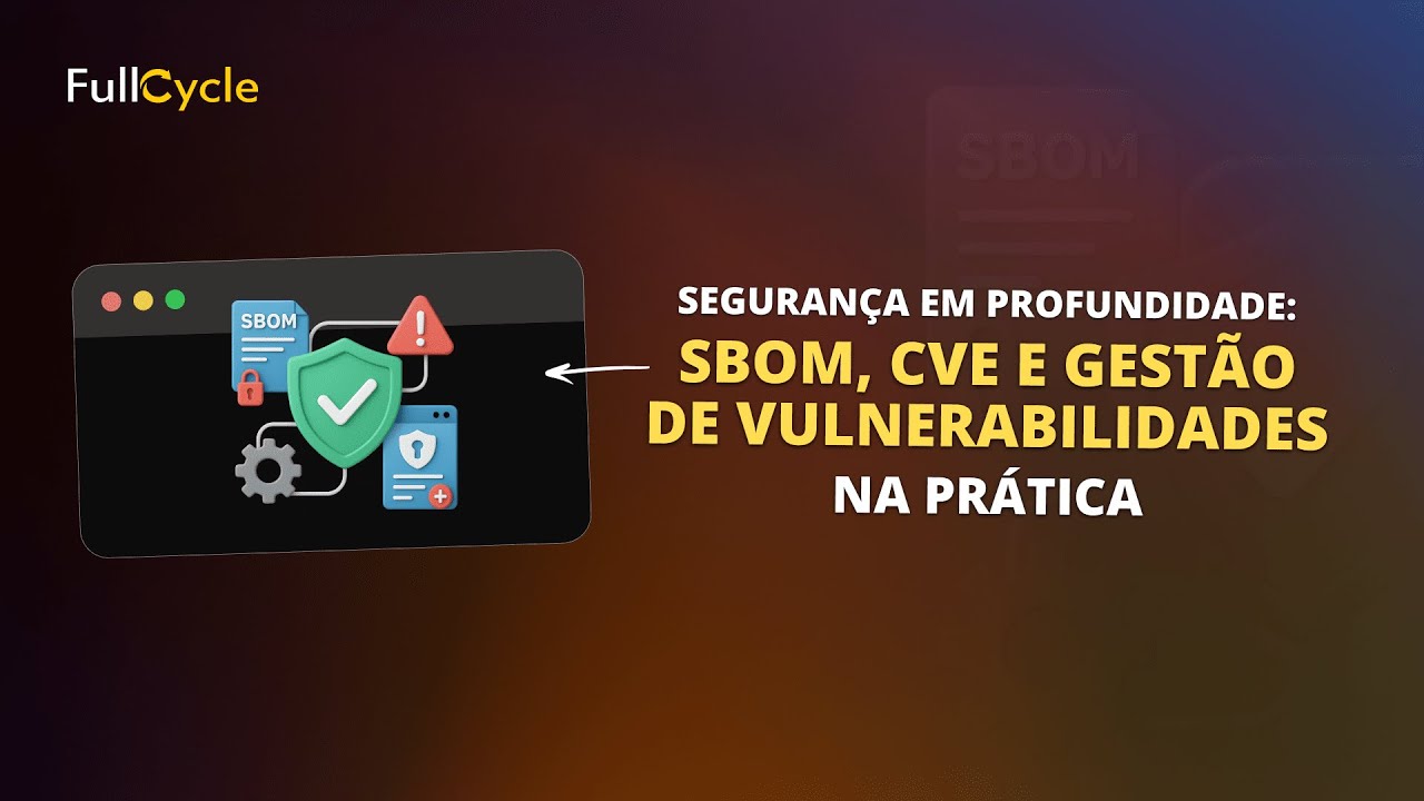 Segurança em Profundidade: SBOM, CVE e Gestão de Vulnerabilidades na Prática