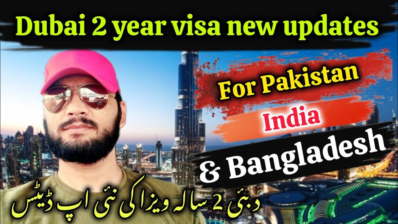 DUBAI 2 YEAR VISA NEW UPDATES FOR PAKISTAN, INDIA AND BANGLADESH 