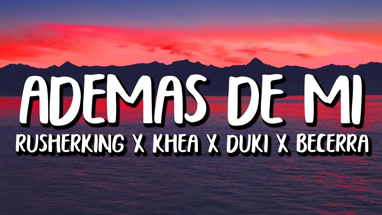 Rusherking x Khea x Duki - Adem&aacute;s de M&iacute; REMIX (Letra/Lyrics) ft.Maria Becerra, Tiago PZK, Lit Killah
