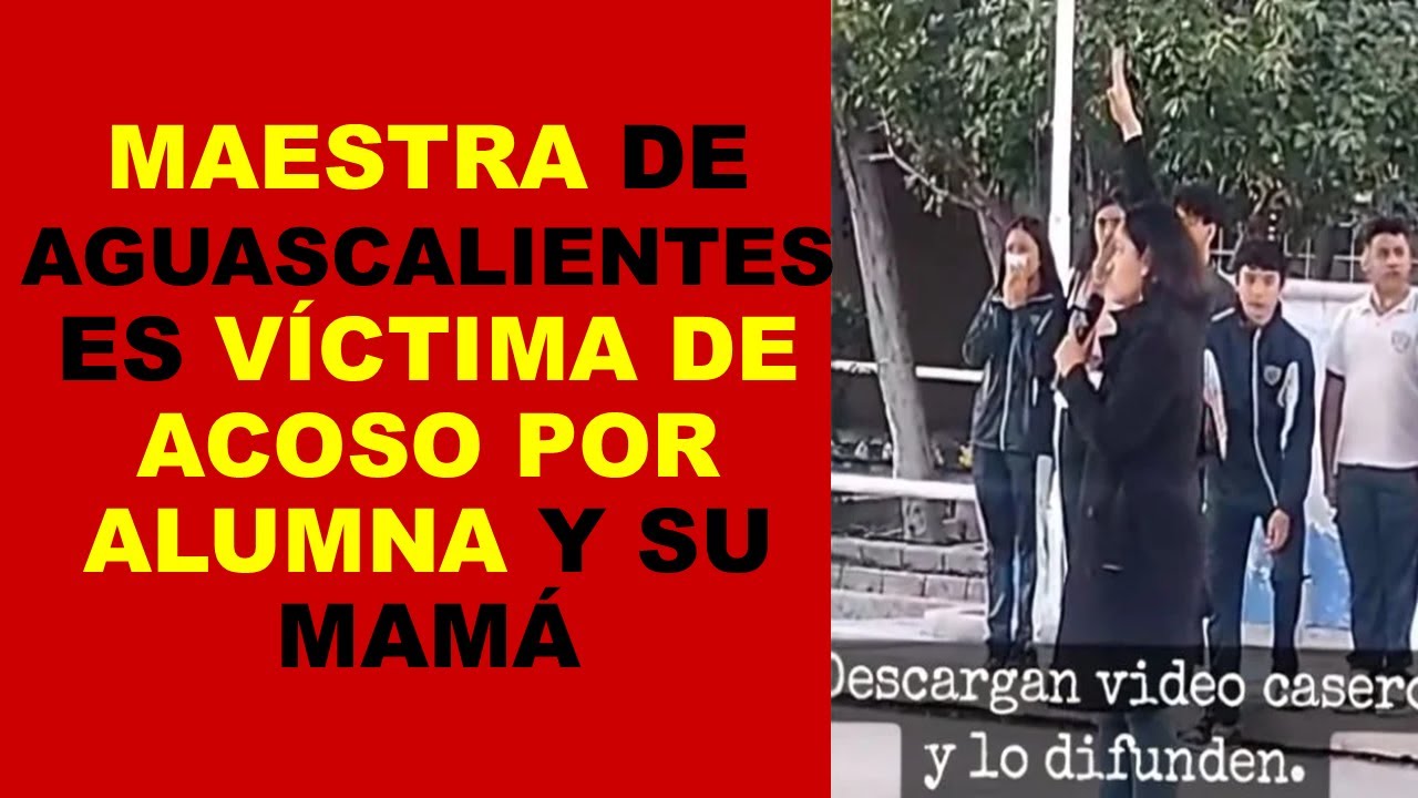 Soy Docente: MAESTRA DE AGUASCALIENTES ES VÍCTIMA DE ACOSO POR ALUMNA Y SU MAMÁ