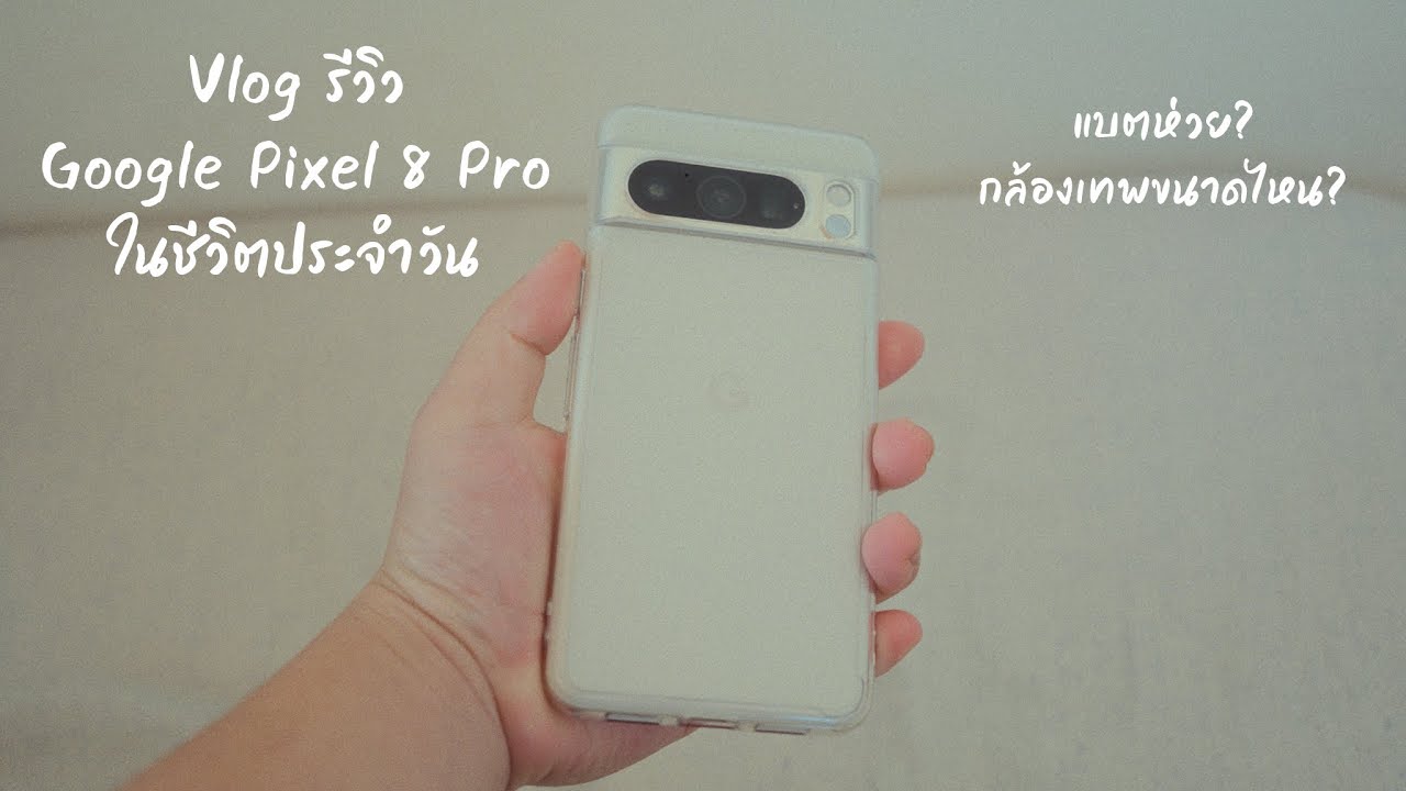(VLOG) รีวิว Google Pixel 8 Pro แบบใช้งานจริงๆ ในชีวิตประจำวัน แบตหายห่วยแตกหรือยัง