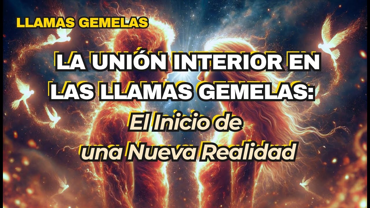 ✨LA UNIÓN INTERIOR EN LAS LLAMAS GEMELAS: El Inicio de una Nueva Realidad✨