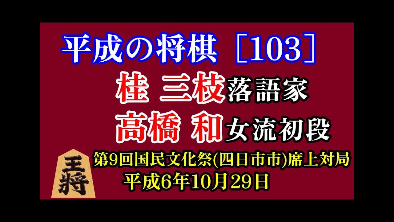 平成の将棋[103] ▲桂 三枝(落語家)△高橋 和女流初段　平成6年(1994年)10月23日　第9回国民文化祭みえ’94席上対局(四日市市)　桂 三枝師匠の本格急戦vs四間飛車