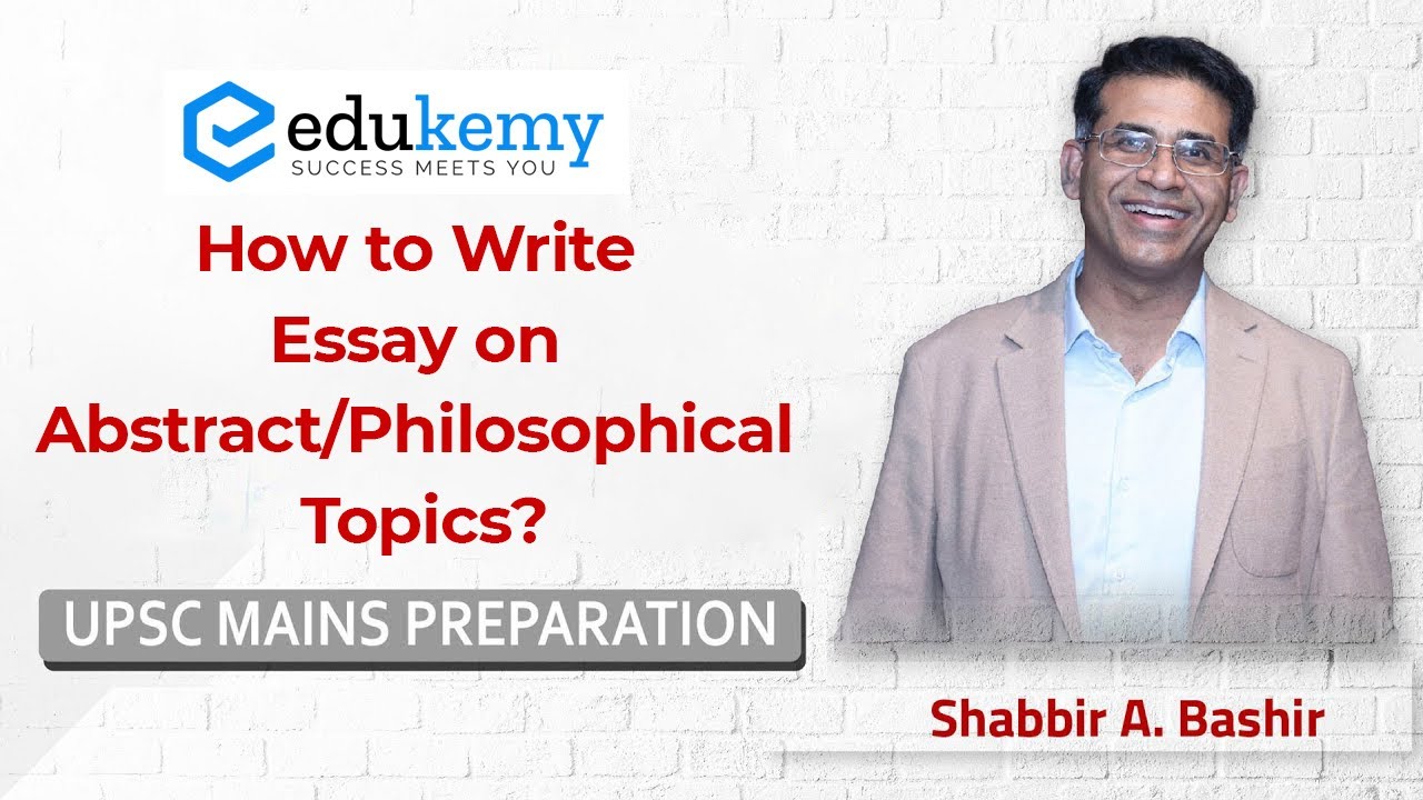 How to write essay on Abstract/Philosophical Topics? | UPSC CSE Essay Writing | Edukemy