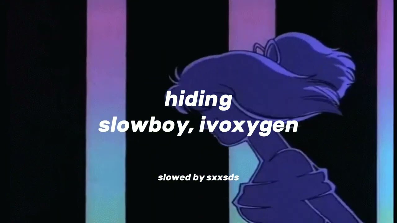 hiding - slowboy, ivoxygen (slowed)