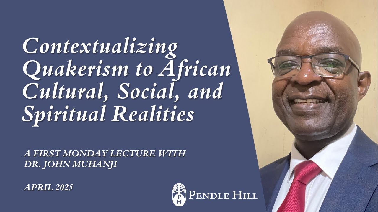Contextualizing Quakerism to African Realities, with John Muhanji - First Monday Lecture, April 2025