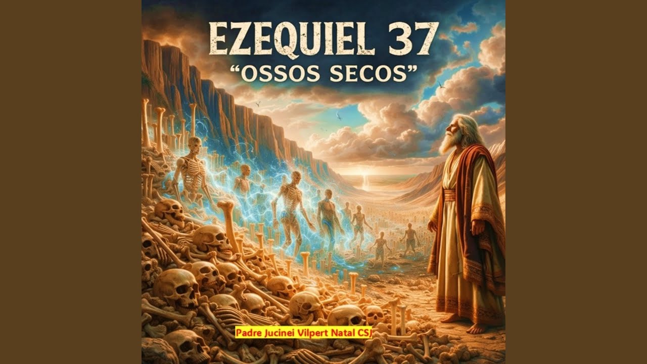 EZEQUIEL 37 - Ossos Secos