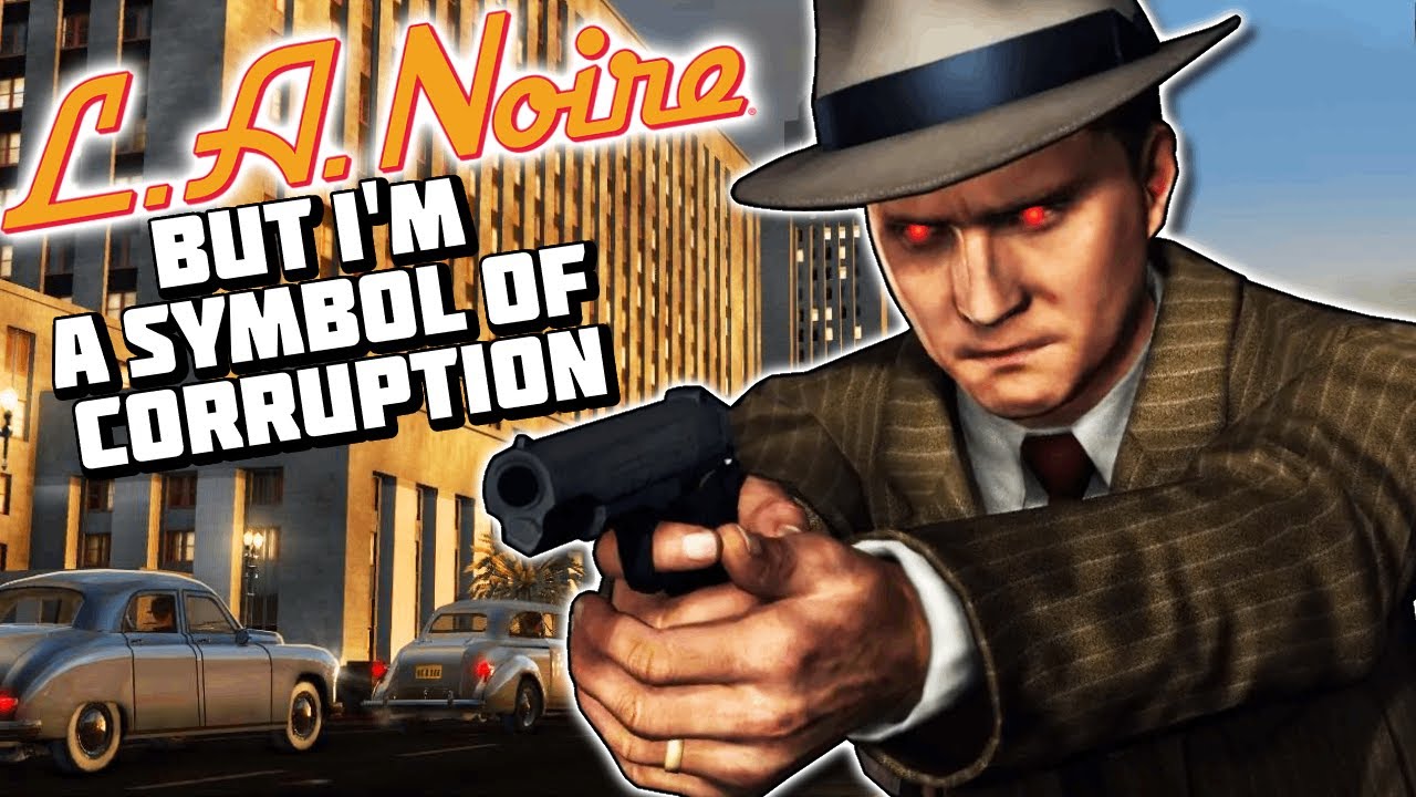 L.A Noire But I'm A Symbol Of Corruption