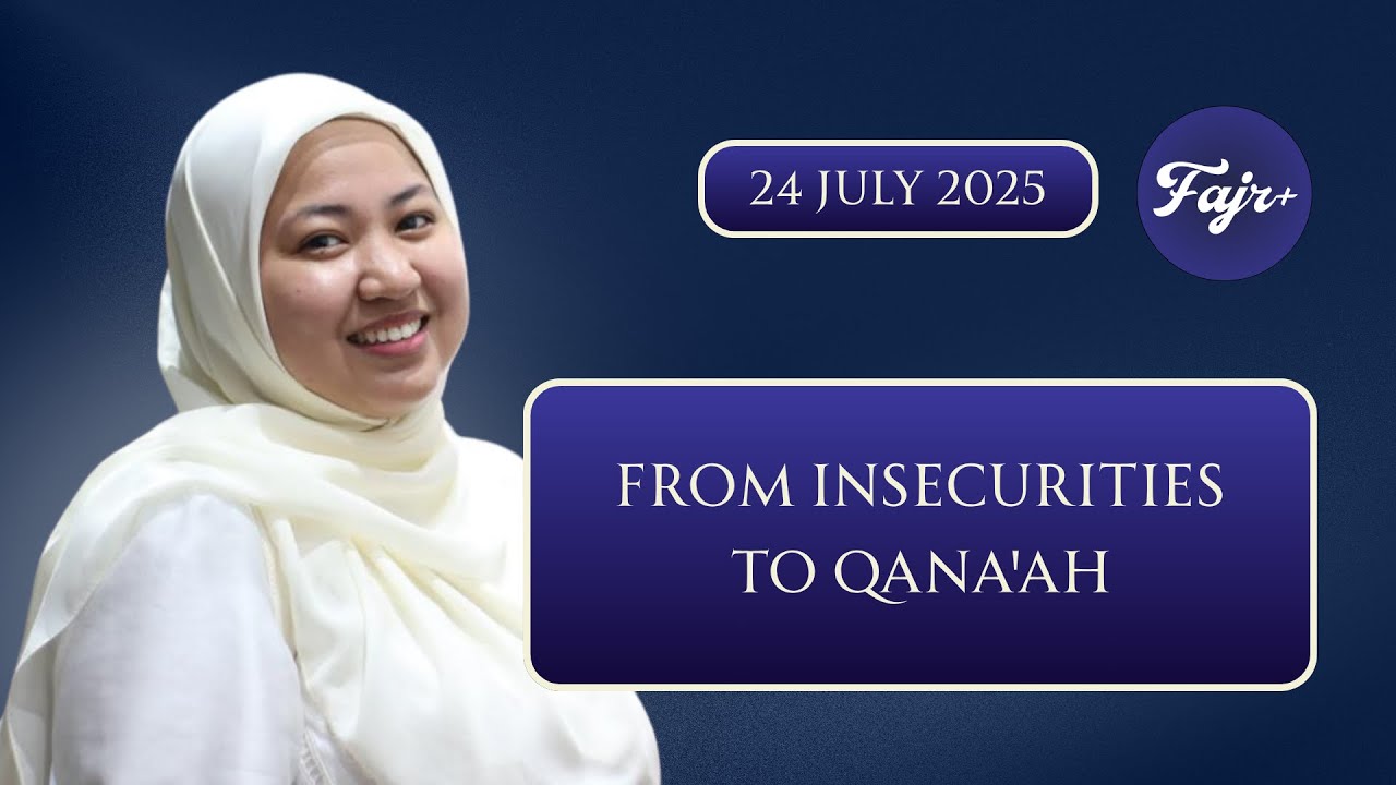 Motivational & Healing: From Insecurities to Qana'ah  |  24 July 2025