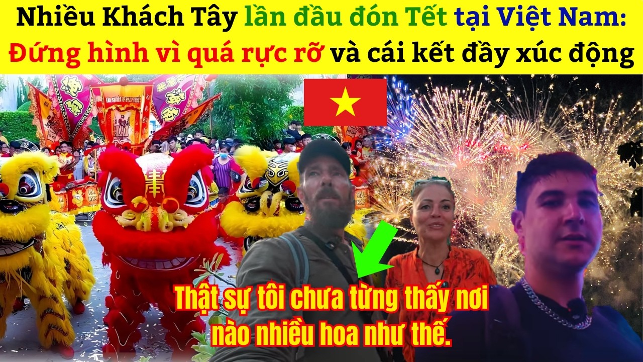 Nhiều Khách Tây lần đầu đón Tết tại Việt Nam: Đứng hình vì 