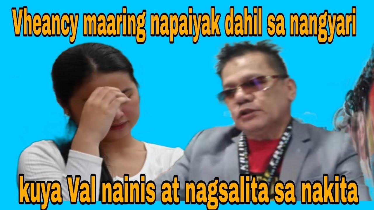 Kuya Val nainis tungkol sa Nakita Vheancy maaring napaiyak dahil sa nangyari#kalingaprab