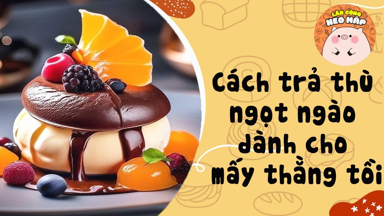 Cách trả thù ngọt ngào dành cho mấy thằng tồi 🐷Blog tâm sự #446 Lăn Cùng Heo Mập