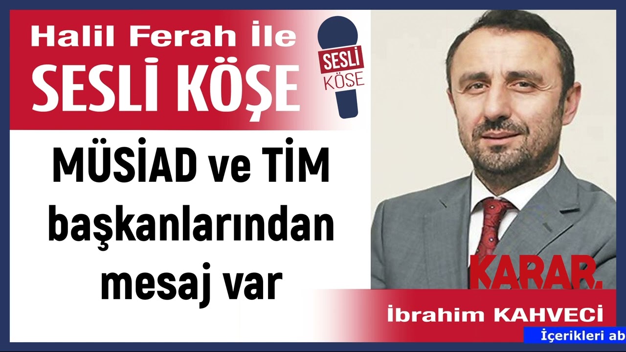 İbrahim Kahveci: 'M&Uuml;SİAD ve TİM başkanlarından mesaj var' 17/02/26 Halil Ferah ile Sesli K&ouml;şe