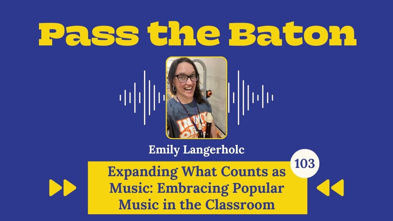 103 - Expanding What Counts as Music: Embracing Popular Music in the Classroom, w/ Emily Langerholc