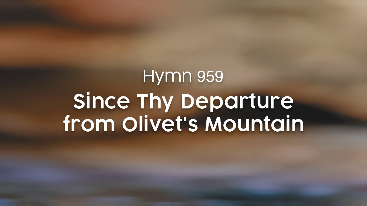 Since Thy Departure from Olivet's Mountain - Hymn 959