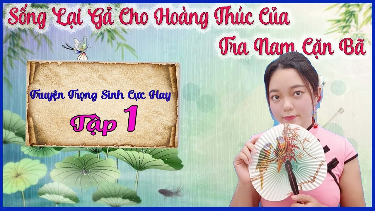 Truyện Trọng Sinh, Cổ Đại, Sủng - [Tập 1] SỐNG LẠI GẢ CHO HOÀNG THÚC CỦA TRA NAM CẶN BÃ