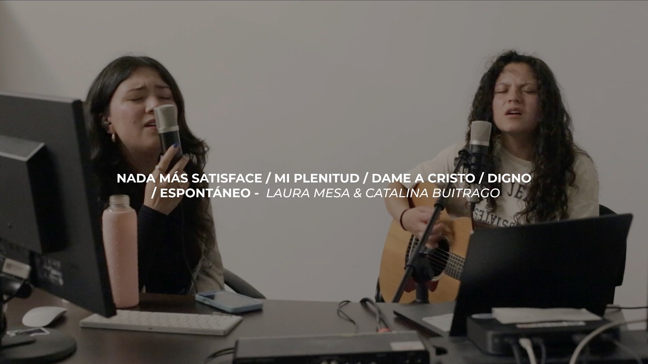 Nada más satisface/ Mi plenitud/ Dame a cristo/ Digno/ Espontáneo - Laura Mesa & Catalina Buitrago